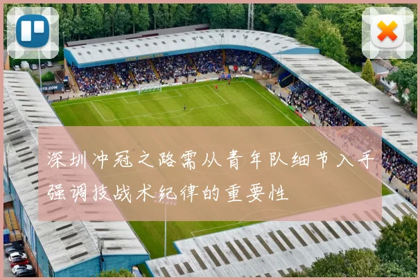 深圳冲冠之路需从青年队细节入手强调技战术纪律的重要性