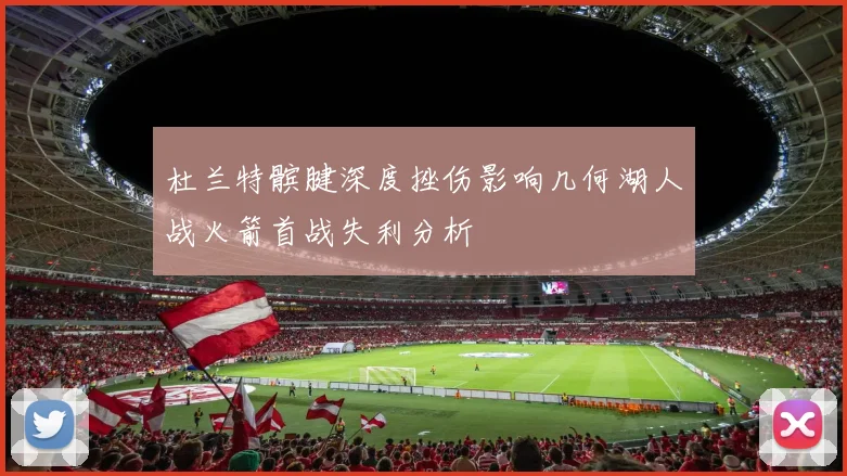 杜兰特髌腱深度挫伤影响几何湖人战火箭首战失利分析